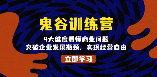 （13716期）鬼 谷 训 练 营，4大维度看懂商业问题，突破企业发展瓶颈，实现经营自由天亦网独家提供-天亦资源网