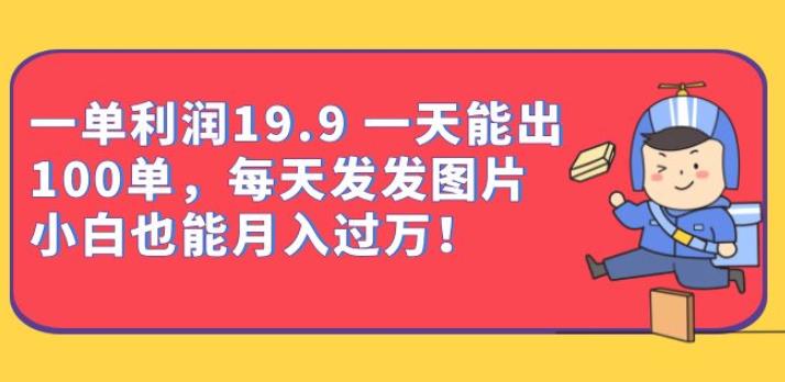 一单利润19.9一天能出100单，每天发发图片，小白也能月入过万【揭秘】天亦网独家提供-天亦资源网