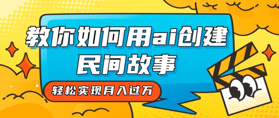 全新思路，教你如何用ai创建民间故事，轻松实现月入过万！天亦网独家提供-天亦资源网