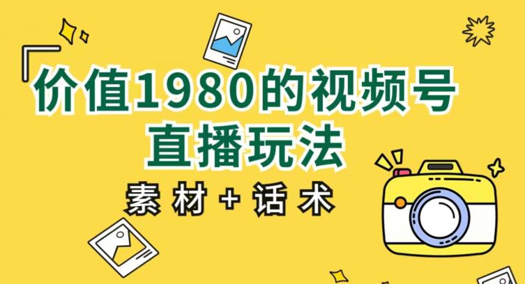 价值1980的视频号直播玩法，小白也可以直接上手操作【教程+素材+话术】天亦网独家提供-天亦资源网