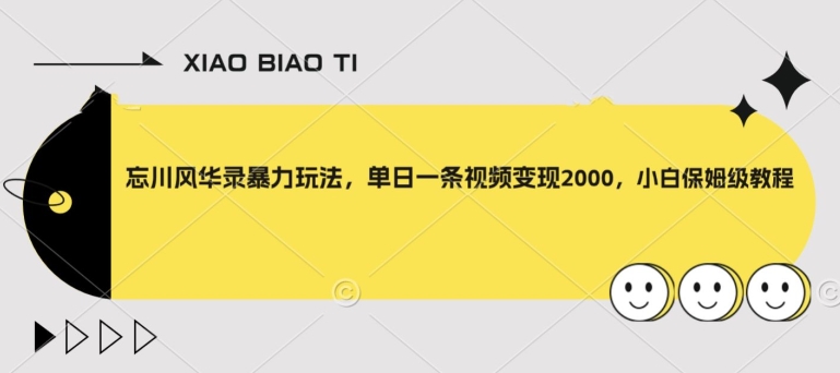 忘川风华录暴力玩法，单日一条视频变现2000，小白保姆级教程【揭秘】天亦网独家提供-天亦资源网