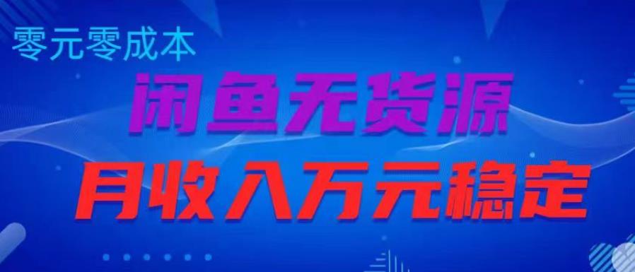 闲鱼无货源项目，零元零成本月收入稳定万元【揭秘】天亦网独家提供-天亦资源网