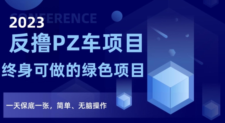 2023反撸PZ车项目，终身可做的绿色项目，一天保底一张，简单、无脑操作【仅揭秘】天亦网独家提供-天亦资源网