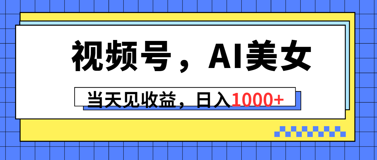 （10281期）视频号，Ai美女，当天见收益，日入1000+-天亦资源网