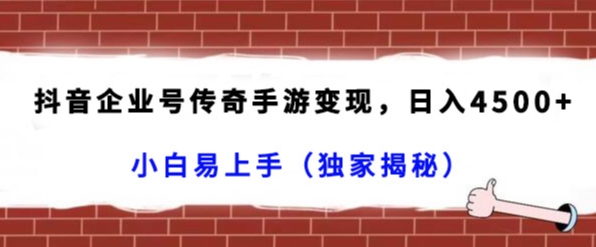 抖音企业号传奇手游变现，日入4500+，小白易上手（独家揭秘）天亦网独家提供-天亦资源网