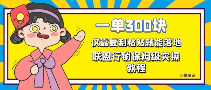 一单轻松300元，仅靠复制粘贴，每天操作一个小时，联盟行销保姆级出单教程，正规长久稳定副业【揭秘】天亦网独家提供-天亦资源网