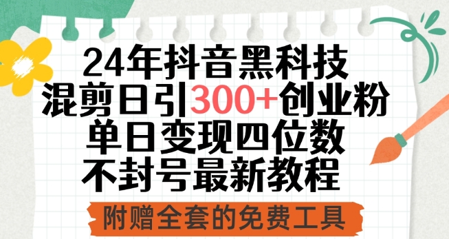 24年抖音黑科技混剪日引300+创业粉，单日变现四位数不封号最新教程天亦网独家提供-天亦资源网