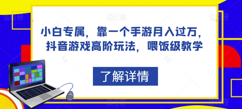 小白专属，靠一个手游月入过万，抖音游戏高阶玩法，喂饭级教学天亦网独家提供-天亦资源网