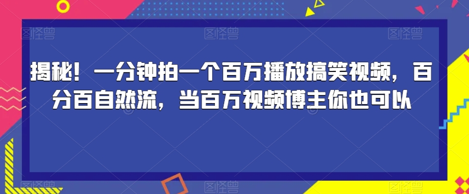 揭秘！一分钟拍一个百万播放搞笑视频，百分百自然流，当百万视频博主你也可以天亦网独家提供-天亦资源网