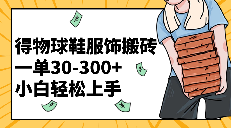 （8319期）得物球鞋服饰搬砖一单30-300+ 小白轻松上手天亦网独家提供-天亦资源网