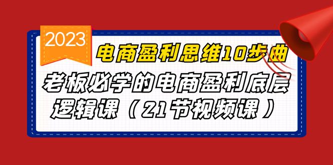 （6899期）电商盈利-思维10步曲，老板必学的电商盈利底层逻辑课（21节视频课）天亦网独家提供-天亦资源网