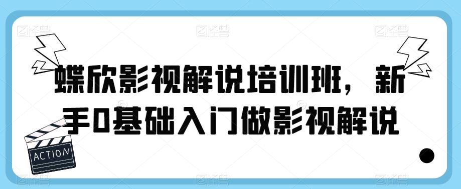 蝶欣影视解说培训班，新手0基础入门做影视解说天亦网独家提供-天亦资源网