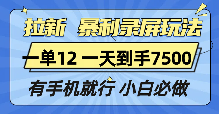 （13836期）拉新暴利录屏玩法，一单12块，一天到手7500，有手机就行天亦网独家提供-天亦资源网