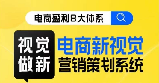 8大体系视觉篇·视觉做新，​电商新视觉营销策划系统课天亦网独家提供-天亦资源网