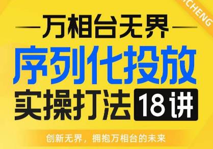 【万相台无界】序列化投放实操18讲线上实战班，全网首推，运营福音！天亦网独家提供-天亦资源网