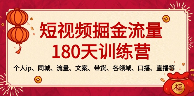 （8932期）短视频-掘金流量180天训练营，个人ip、同城、流量、文案、带货、各领域天亦网独家提供-天亦资源网