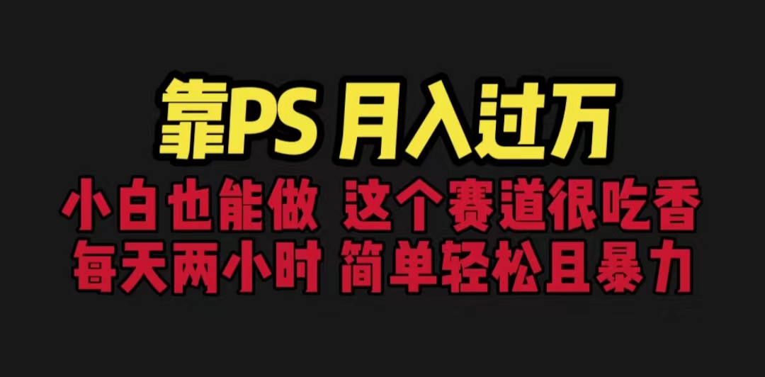 （6604期）靠PS月入过万 小白做这个赛道很吃香 每天2小时，简单且暴利（教学+170G资料天亦网独家提供-天亦资源网