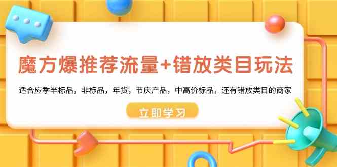 魔方爆推荐流量+错放类目玩法：适合应季半标品，非标品，年货，节庆，中高价标品等天亦网独家提供-天亦资源网