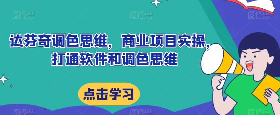 达芬奇调色思维，商业项目实操，打通软件和调色思维天亦网独家提供-天亦资源网