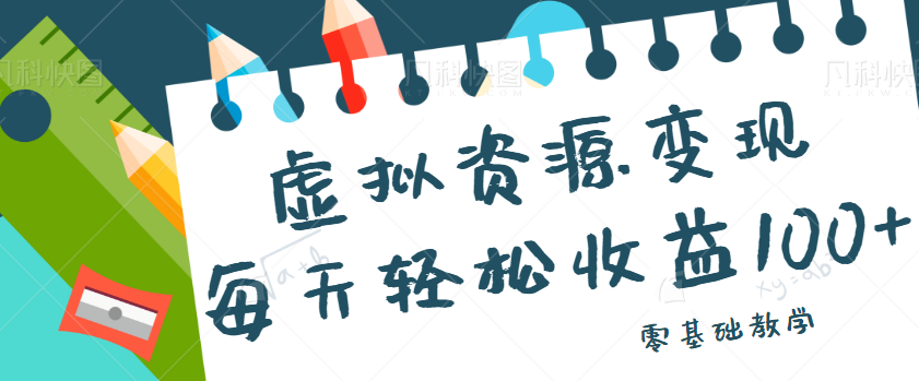 虚拟资源变现项目，0基础小白也能操作，每天轻松收益50-100+【视频教程】天亦网独家提供-天亦资源网