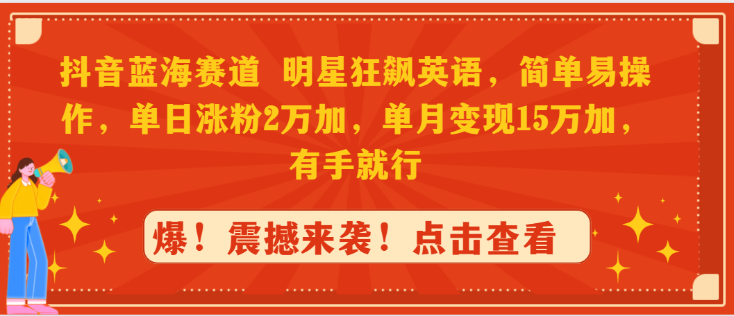 （9115期）抖音蓝海赛道，明星狂飙英语，简单易操作，单日涨粉2万加，单月变现15万天亦网独家提供-天亦资源网