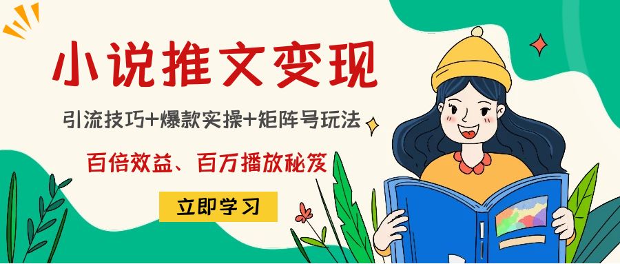 小说推文训练营：引流技巧+爆款实操+矩阵号玩法，百倍效益、百万播放秘笈天亦网独家提供-天亦资源网