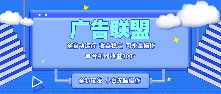 （13842期）全新广告联盟最新玩法 全自动脚本运行单机300+ 项目稳定新手小白可做天亦网独家提供-天亦资源网