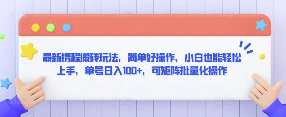 最新携程搬砖玩法，简单好操作，小白也能轻松上手，单号日入100+，可矩阵批量化操作天亦网独家提供-天亦资源网