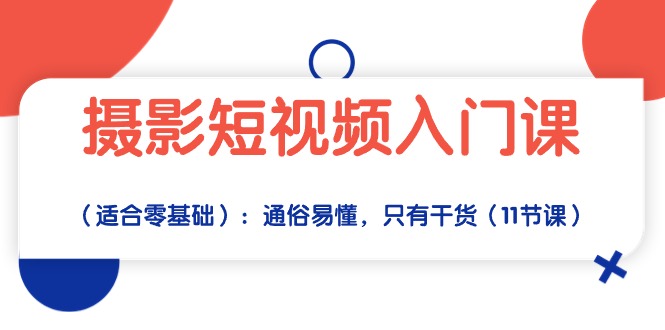 摄影短视频入门课（适合零基础）：通俗易懂，只有干货（11节课）天亦网独家提供-天亦资源网