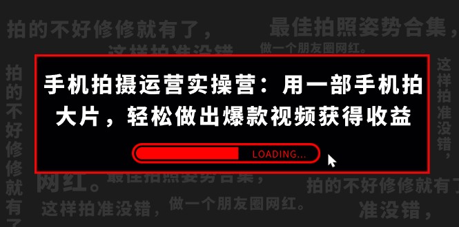 手机拍摄-运营实操营：用一部手机拍大片，轻松做出爆款视频获得收益 (38节)天亦网独家提供-天亦资源网