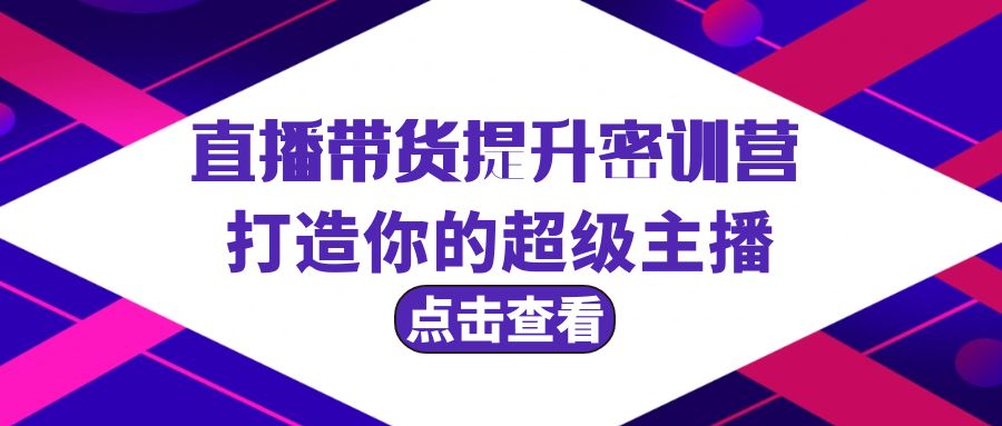 （9548期）直播带货提升特训营，打造你的超级主播（3节直播课+配套资料）天亦网独家提供-天亦资源网