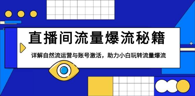 直播间流量爆流秘籍，详解自然流运营与账号激活，助力小白玩转流量爆流天亦网独家提供-天亦资源网