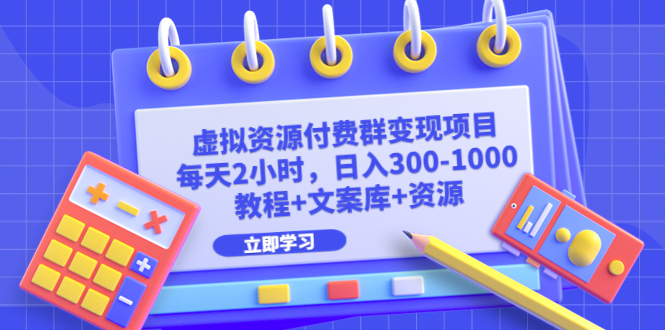 （6530期）虚拟资源付费群变现项目：每天2小时，日入300-1000+（教程+文案库+资源）天亦网独家提供-天亦资源网