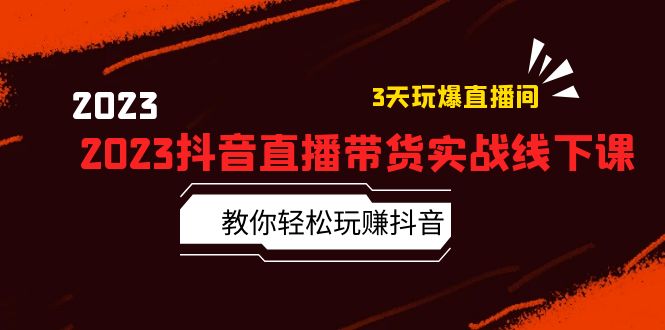 （5771期）2023抖音直播带货实战线下课：教你轻松玩赚抖音，3天玩爆·直播间！天亦网独家提供-天亦资源网