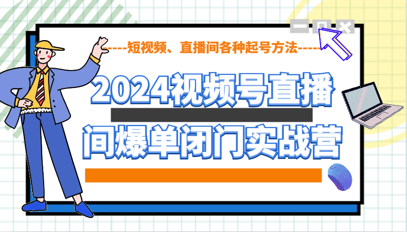 2024视频号直播间爆单闭门实战营，教你如何做视频号，短视频、直播间各种起号方法天亦网独家提供-天亦资源网