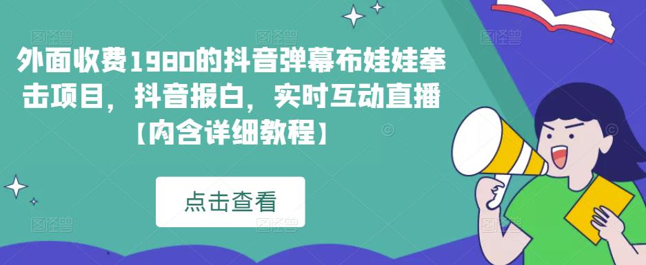 外面收费1980的抖音弹幕布娃娃拳击项目，抖音报白，实时互动直播【内含详细教程】天亦网独家提供-天亦资源网