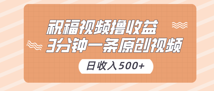 祝福视频撸收益，3分钟一条原创视频，日收入500+（附送素材）天亦网独家提供-天亦资源网