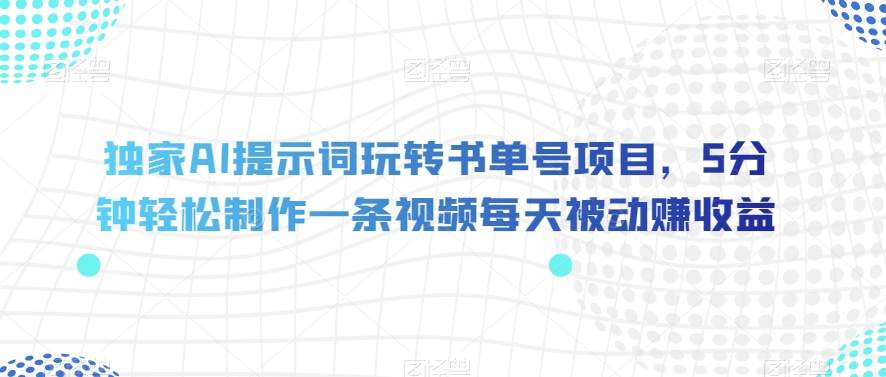 独家AI提示词玩转书单号项目，5分钟轻松制作一条视频每天被动赚收益【揭秘】天亦网独家提供-天亦资源网