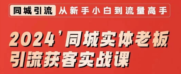 2024同城实体老板引流获客实战课，同城短视频·同城直播·实体店投放·问题答疑天亦网独家提供-天亦资源网