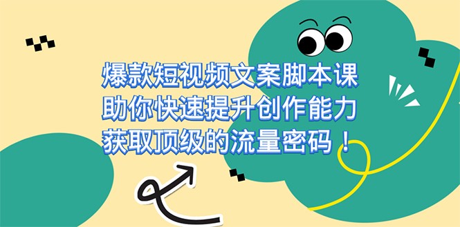 爆款短视频文案脚本课，助你快速提升创作能力，获取顶级的流量密码天亦网独家提供-天亦资源网