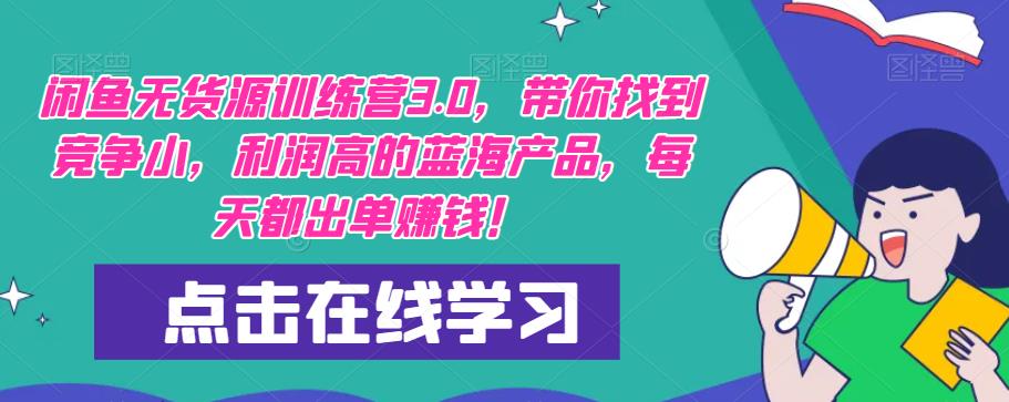 【推荐】闲鱼无货源训练营3.0，带你找到竞争小，利润高的蓝海产品，每天都出单赚钱！（更新）天亦网独家提供-天亦资源网