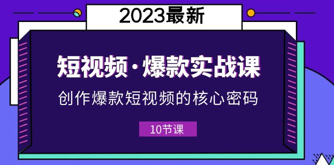 （5938期）2023短视频·爆款实战课，创作·爆款短视频的核心·密码（10节视频课）天亦网独家提供-天亦资源网