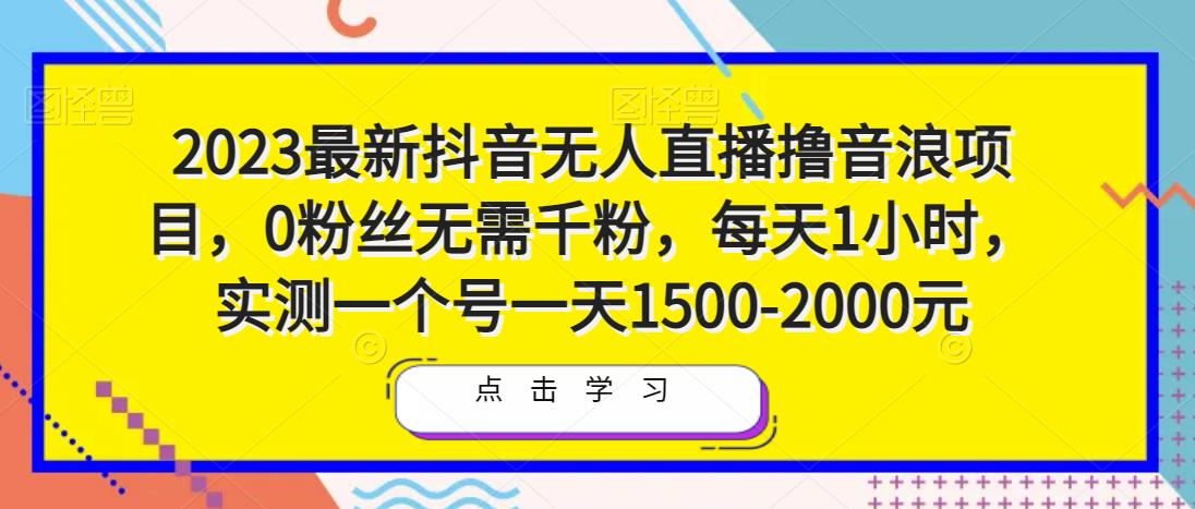 2023最新抖音无人直播撸音浪项目，0粉丝无需千粉，每天1小时，实测一个号一天1500-2000元天亦网独家提供-天亦资源网