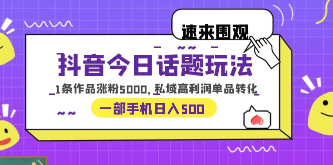 （6281期）抖音今日话题玩法，1条作品涨粉5000，私域高利润单品转化 一部手机日入500天亦网独家提供-天亦资源网