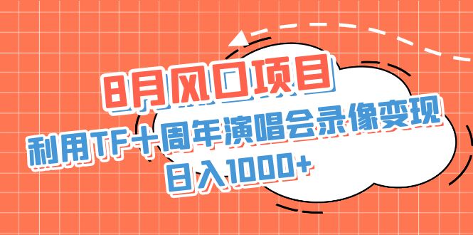 （6868期）8月风口项目，利用TF十周年演唱会录像变现，日入1000+，简单无脑操作天亦网独家提供-天亦资源网