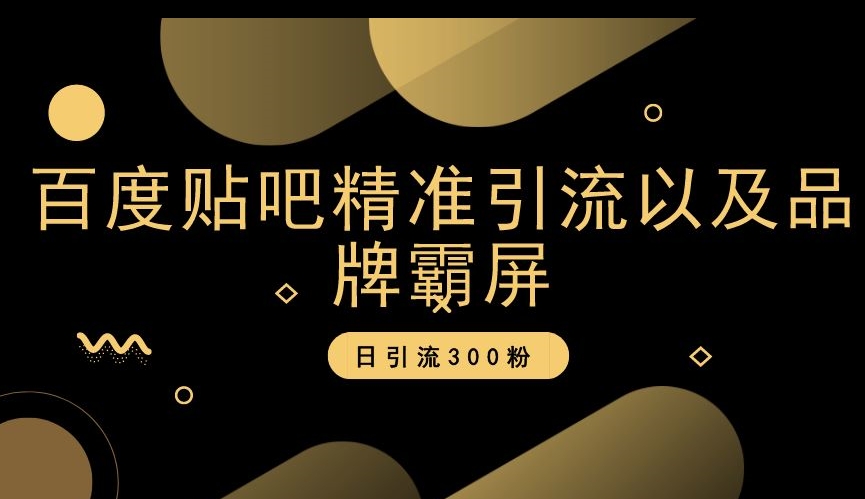 百度贴吧精准引流以及品牌霸屏，日引流300粉【揭秘】天亦网独家提供-天亦资源网