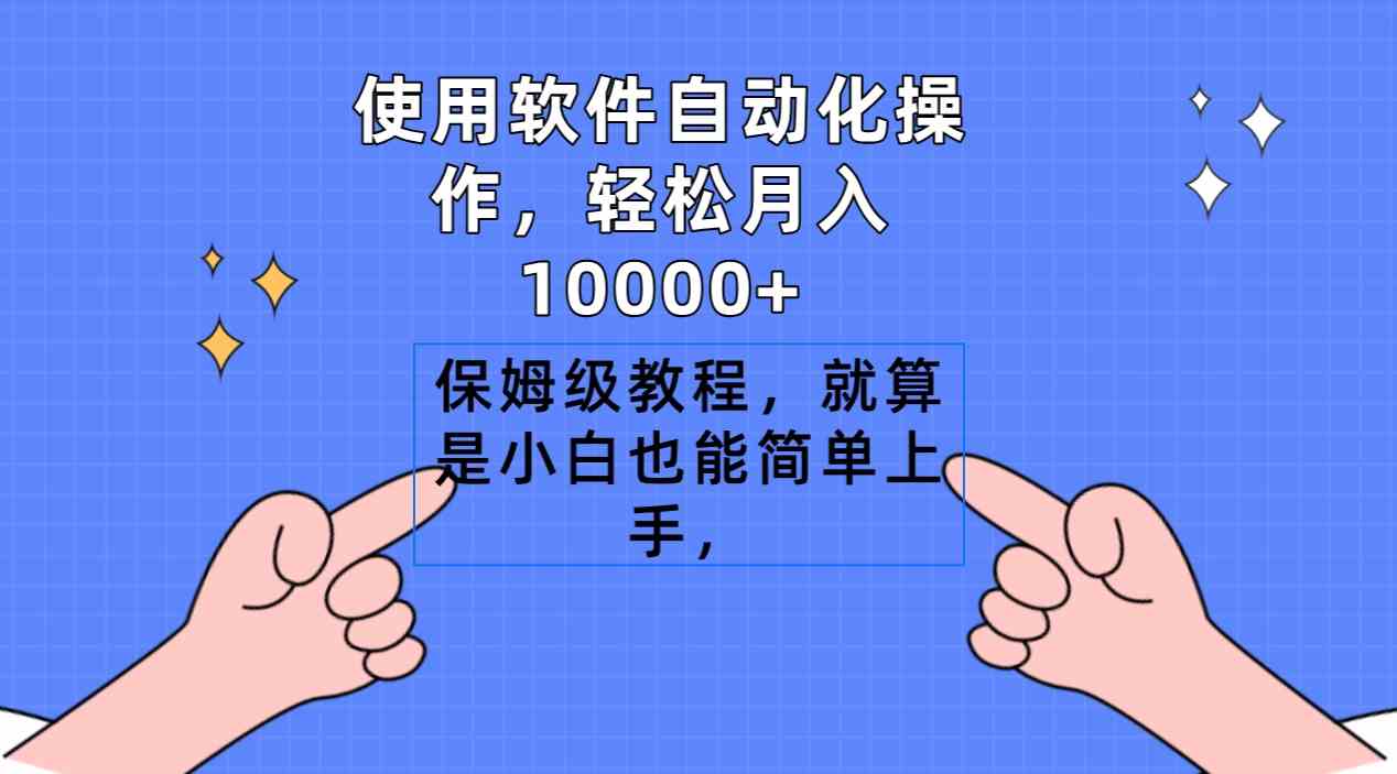 （9110期）使用软件自动化操作，轻松月入10000+，保姆级教程，就算是小白也能简单上手天亦网独家提供-天亦资源网