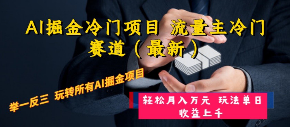 （8288期）AI掘金冷门项目 流量主冷门赛道（最新） 举一反三 玩法单日收益上 月入万元天亦网独家提供-天亦资源网