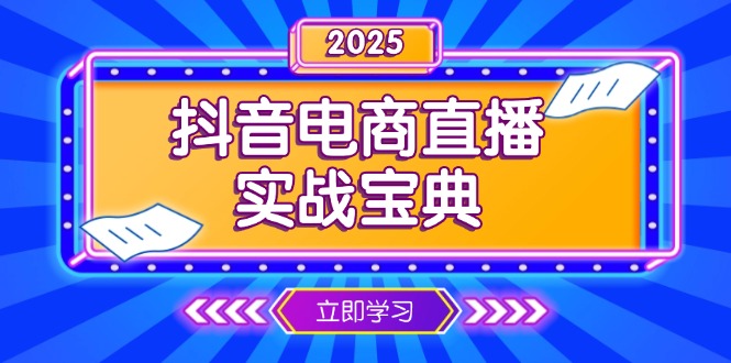 （13912期）抖音电商直播实战宝典，从起号到复盘，全面解析直播间运营技巧天亦网独家提供-天亦资源网