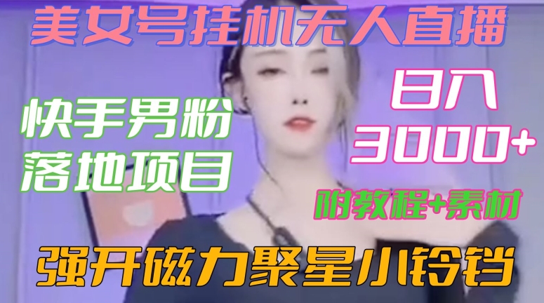 快手男粉落地项目，美女号挂机无人直播，强开磁力聚星小铃铛，日入3000+【附教程和美女素材】天亦网独家提供-天亦资源网